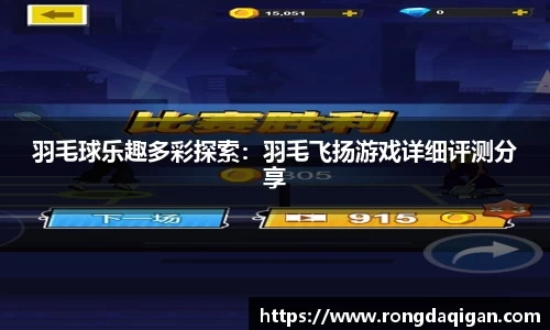 羽毛球乐趣多彩探索：羽毛飞扬游戏详细评测分享