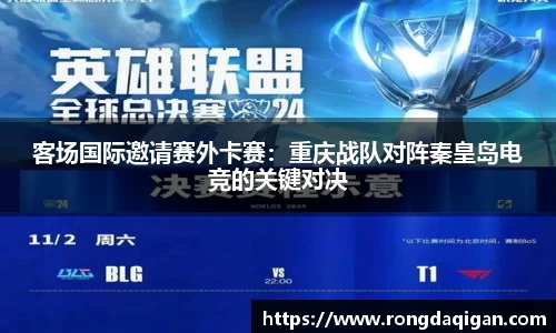 客场国际邀请赛外卡赛：重庆战队对阵秦皇岛电竞的关键对决