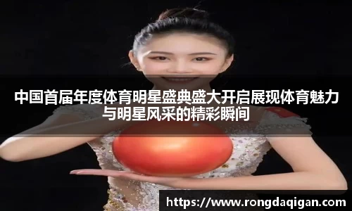 中国首届年度体育明星盛典盛大开启展现体育魅力与明星风采的精彩瞬间
